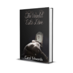 Cover of The World Eats Love by Carol Edwards, a 2023 poetry collection exploring themes of trauma, grief, healing, and empowerment through vivid, emotional verse.