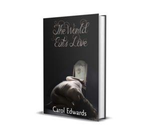 Cover of The World Eats Love by Carol Edwards, a 2023 poetry collection exploring themes of trauma, grief, healing, and empowerment through vivid, emotional verse.